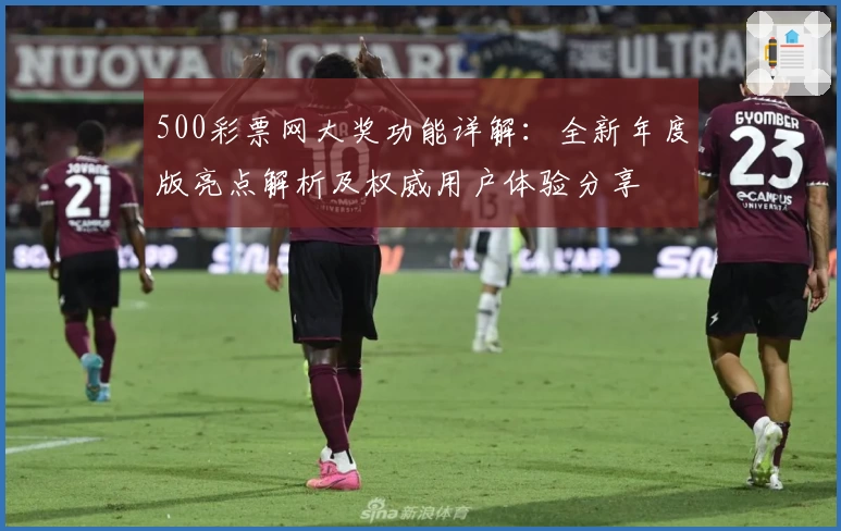 500彩票网大奖功能详解：全新年度版亮点解析及权威用户体验分享