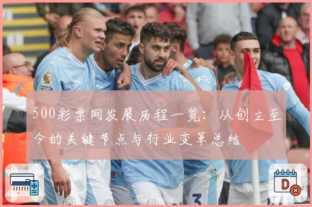 500彩票网发展历程一览：从创立至今的关键节点与行业变革总结