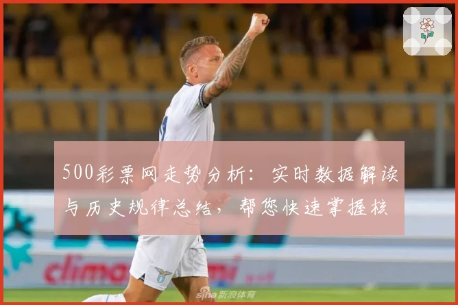 500彩票网走势分析：实时数据解读与历史规律总结，帮您快速掌握核心趋势