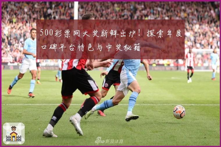 500彩票网大奖新鲜出炉！探索年度口碑平台特色与中奖秘籍