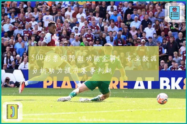 500彩票网预测功能全解：专业数据分析助力提升赛事判断